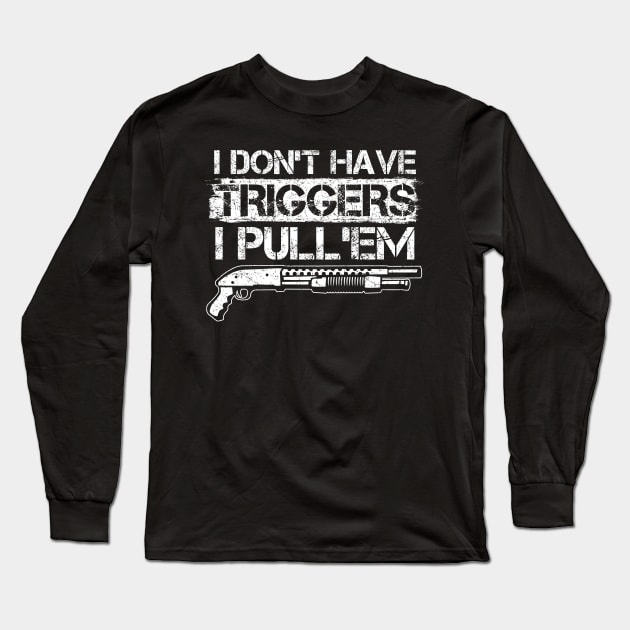 I Don't Have Triggers. I Pull'em. Long Sleeve T-Shirt by BigHootchie's Super Art Emporium